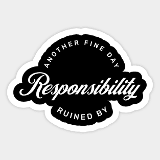 Another Fine Day Ruined by Responsibility Funny Adulting tee Sticker